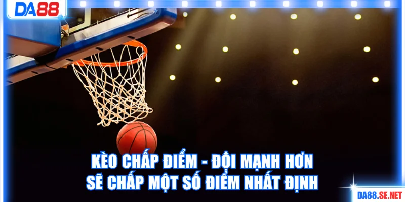 Kèo chấp điểm - đội mạnh hơn sẽ chấp một số điểm nhất định